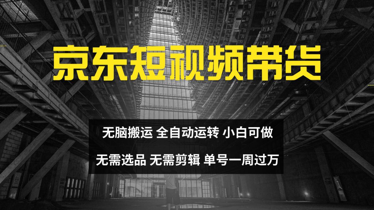 京东短视频达人带货，无脑搬运，无需选品，矩阵操作，单号一周过万_生财有道创业网-资源-项目-副业-兼职-创业-大叔的库-大叔的库