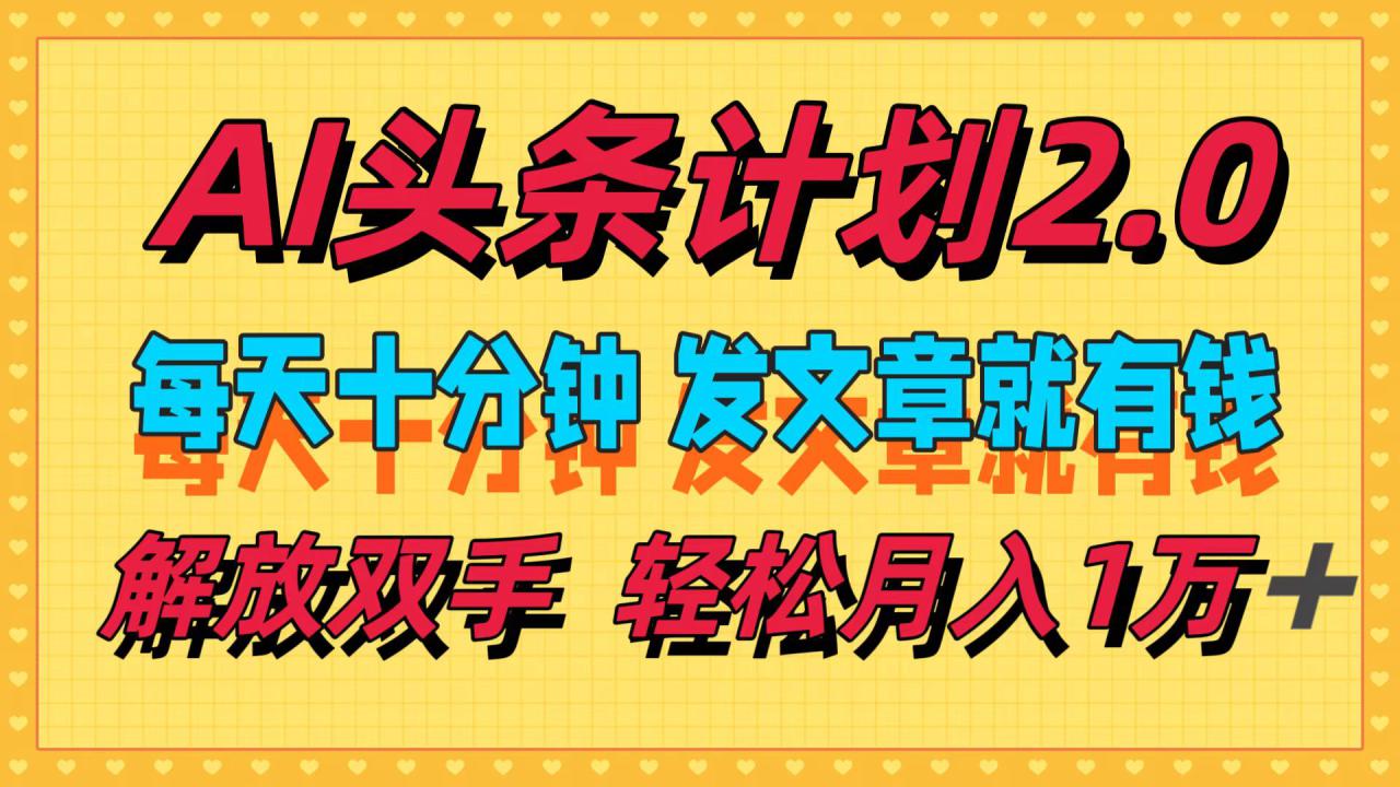 （12376期）AI头条计划2.0，每天十分钟，发文章就有钱，小白轻松月入1w＋_生财有道创业网-资源-项目-副业-兼职-创业-大叔的库-大叔的库