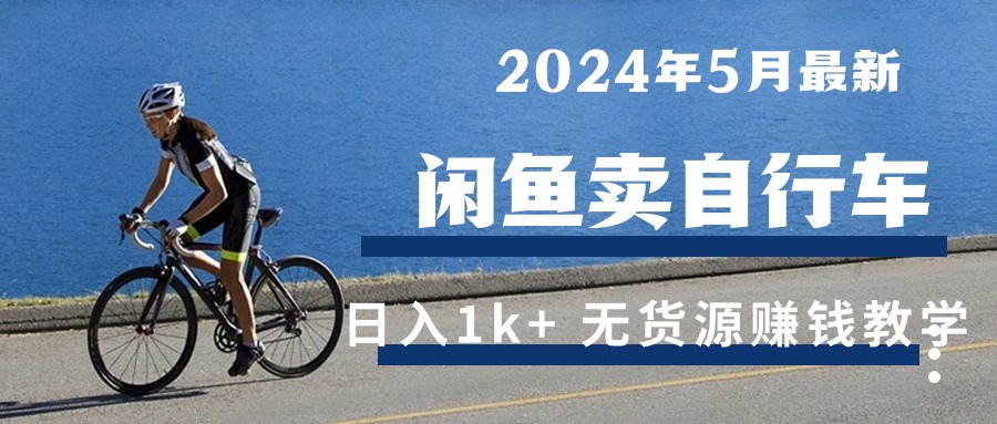 2024年5月闲鱼卖自行车日入1k+ 最新无货源赚钱教学_生财有道创业网-资源-项目-副业-兼职-创业-大叔的库-大叔的库