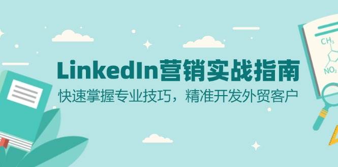 LinkedIn营销实战指南：快速掌握专业技巧，精准开发外贸客户_生财有道创业网-资源-项目-副业-兼职-创业-大叔的库-大叔的库