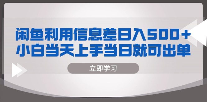 （13170期）闲鱼利用信息差 日入500+  小白当天上手 当日就可出单_生财有道创业项目网-资源-项目-副业-兼职-创业-大叔的库-大叔的库