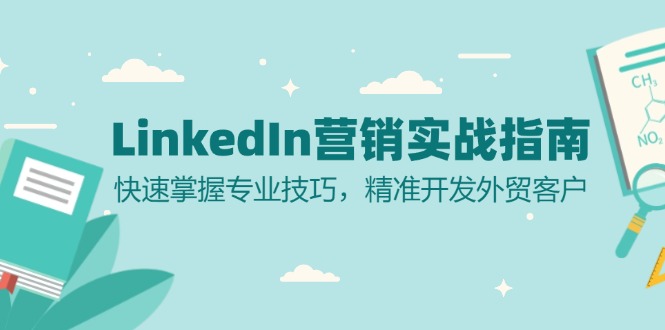 （13147期）LinkedIn 营销实战指南：快速掌握专业技巧，精准开发外贸客户_生财有道创业项目网-资源-项目-副业-兼职-创业-大叔的库-大叔的库