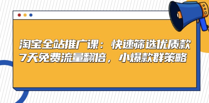 （13184期）淘宝全站推广课：快速筛选优质款，7天免费流量翻倍，小爆款群策略_生财有道创业项目网-资源-项目-副业-兼职-创业-大叔的库-大叔的库