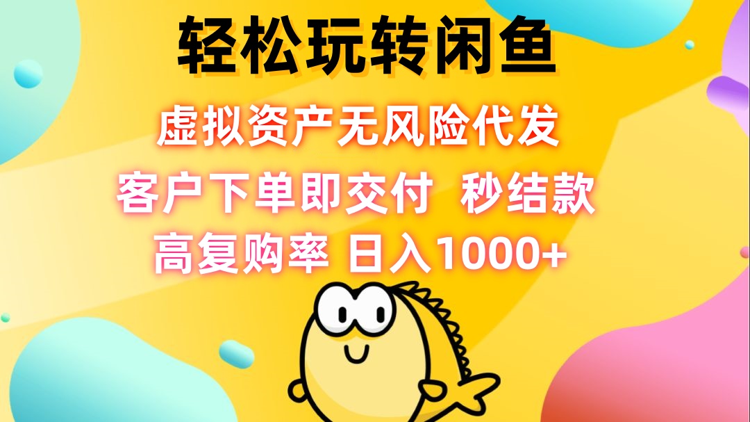 （12776期）轻松玩转闲鱼 虚拟资产无风险代发 客户下单即交付 秒结款 高复购率 日…_生财有道创业项目网-资源-项目-副业-兼职-创业-大叔的库-大叔的库
