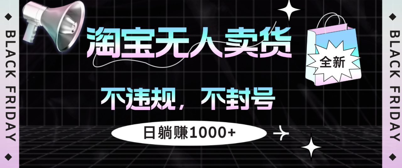 （12780期）淘宝无人卖货4，不违规不封号，简单无脑，日躺赚1000+_生财有道创业项目网-资源-项目-副业-兼职-创业-大叔的库-大叔的库