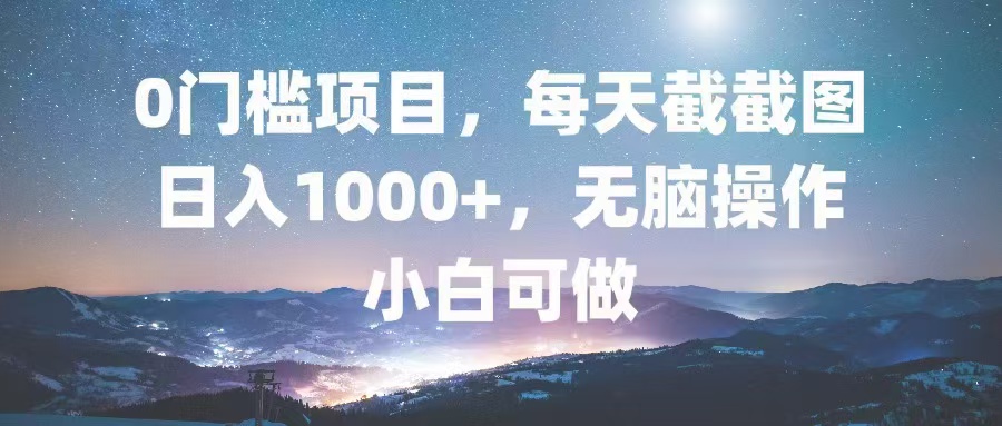 （13160期）0门槛项目，每天截截图，日入1000+，轻松无脑，小白可做_生财有道创业项目网-资源-项目-副业-兼职-创业-大叔的库-大叔的库