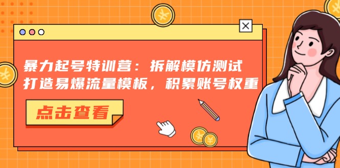 （13184期）暴力起号特训营：拆解模仿测试，打造易爆流量模板，积累账号权重_生财有道创业项目网-资源-项目-副业-兼职-创业-大叔的库-大叔的库