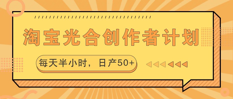 淘宝光合创作者计划，每天半小时，日产50+_生财有道创业网-资源-项目-副业-兼职-创业-大叔的库-大叔的库