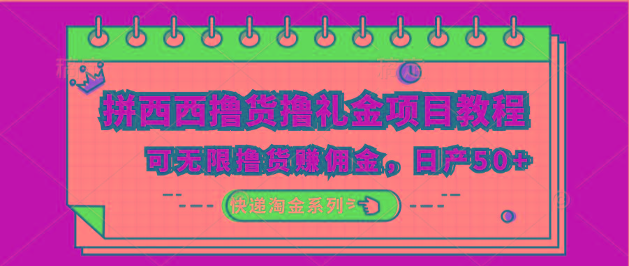 拼西西撸货撸礼金项目教程；可无限撸货赚佣金，日产50+_生财有道创业网-资源-项目-副业-兼职-创业-大叔的库-大叔的库