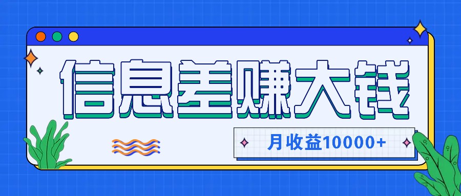 利用信息差赚钱，零成本零门槛专门赚懒人的钱，月收益10000+_生财有道创业网-资源-项目-副业-兼职-创业-大叔的库-大叔的库