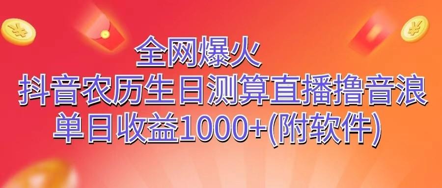 全网爆火，抖音农历生日测算直播撸音浪，单日收益1000+_生财有道创业网-资源-项目-副业-兼职-创业-大叔的库-大叔的库