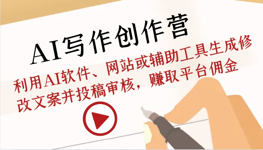 AI写作创作营：利用AI软件、网站或辅助工具生成修改文案并投稿审核，赚取平台佣金_大叔资源库-大叔资源库-资源-项目-副业-兼职-创业-大叔的库-大叔的库