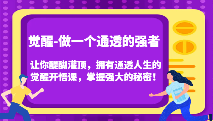 认知觉醒，让你醍醐灌顶拥有通透人生，掌握强大的秘密！觉醒开悟课（更新）_大叔资源库-大叔资源库-资源-项目-副业-兼职-创业-大叔的库-大叔的库