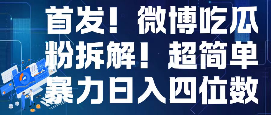 首发！微博吃瓜粉引流变现拆解，日入四位数轻轻松松【揭秘】_大叔资源库-大叔资源库-资源-项目-副业-兼职-创业-大叔的库-大叔的库