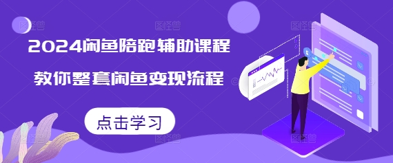 2024闲鱼陪跑辅助课程，教你整套闲鱼变现流程_大叔资源库-大叔资源库-资源-项目-副业-兼职-创业-大叔的库-大叔的库