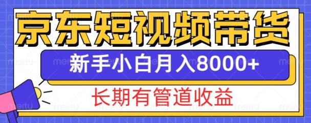 京东短视频带货新玩法，长期管道收益，新手也能月入8000+_大叔资源库-大叔资源库-资源-项目-副业-兼职-创业-大叔的库-大叔的库