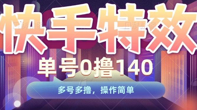 快手特效项目，单号0撸140，多号多撸，操作简单【揭秘】_大叔资源库-大叔资源库-资源-项目-副业-兼职-创业-大叔的库-大叔的库