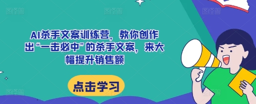 AI杀手文案训练营，教你创作出“一击必中”的杀手文案，来大幅提升销售额_大叔资源库-大叔资源库-资源-项目-副业-兼职-创业-大叔的库-大叔的库