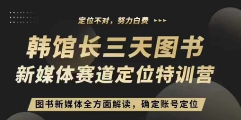 3天图书新媒体定位训练营，三天直播课，全方面解读，确定账号定位_大叔资源库-大叔资源库-资源-项目-副业-兼职-创业-大叔的库-大叔的库