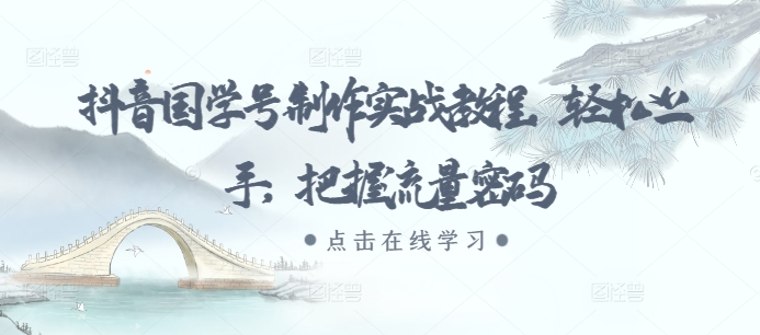 抖音国学号制作实战教程，轻松上手，把握流量密码_大叔资源库-大叔资源库-资源-项目-副业-兼职-创业-大叔的库-大叔的库