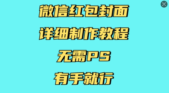 微信红包封面详细制作教程，无需PS，有手就行_大叔资源库-大叔资源库-资源-项目-副业-兼职-创业-大叔的库-大叔的库