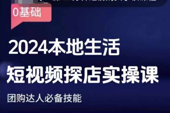 团购达人短视频课程，2024本地生活短视频探店实操课，团购达人必备技能_大叔资源库-大叔资源库-资源-项目-副业-兼职-创业-大叔的库-大叔的库