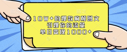 10W+的爆款疯颠图文，引爆你的流量，单日变现1k【揭秘】_大叔资源库-大叔资源库-资源-项目-副业-兼职-创业-大叔的库-大叔的库