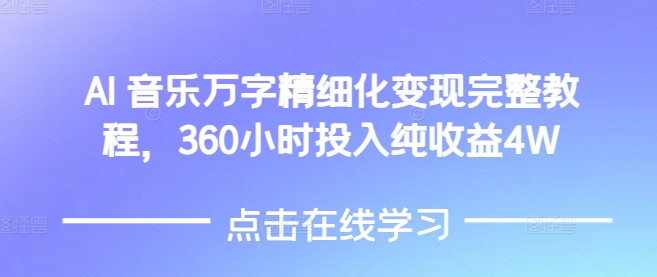 AI音乐精细化变现完整教程，360小时投入纯收益4W_大叔资源库-大叔资源库-资源-项目-副业-兼职-创业-大叔的库-大叔的库