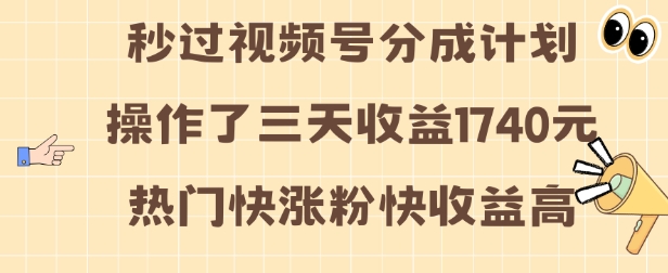 视频号分成计划操作了三天收益1740元 这类视频很好做，热门快涨粉快收益高【揭秘】_大叔资源库-大叔资源库-资源-项目-副业-兼职-创业-大叔的库-大叔的库