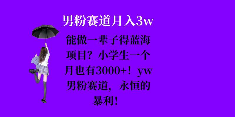 图片[1]-能做一辈子的蓝海项目？小学生一个月也有3000+，yw男粉赛道，永恒的暴利_生财有道创业网-生财有道
