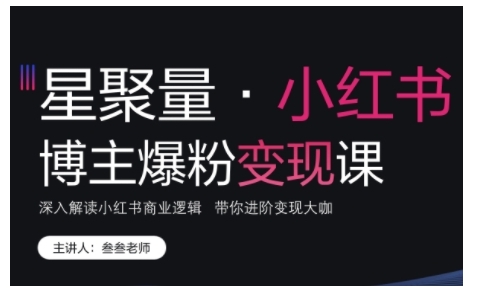 小红书博主爆粉变现课，深入解读小红书商业逻辑，带你进阶变现大咖_大叔资源库-大叔资源库-资源-项目-副业-兼职-创业-大叔的库-大叔的库