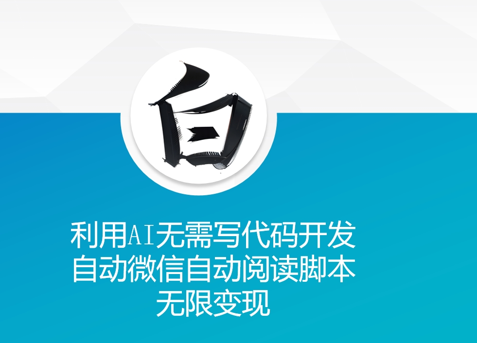 利用AI无需写代码开发自动微信自动阅读脚本无限变现 【揭秘】_大叔资源库-大叔资源库-资源-项目-副业-兼职-创业-大叔的库-大叔的库