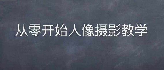 情感人像摄影综合训练，从0开始人像摄影教学_大叔资源库-大叔资源库-资源-项目-副业-兼职-创业-大叔的库-大叔的库