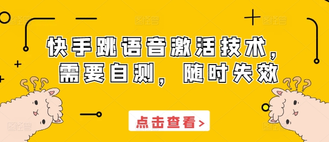 快手跳语音激活技术，需要自测，随时失效_大叔资源库-大叔资源库-资源-项目-副业-兼职-创业-大叔的库-大叔的库
