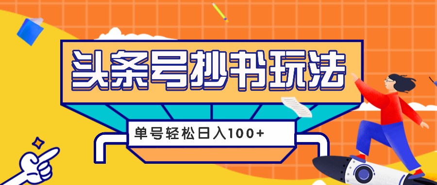 今日头条抄书玩法，用这个方法，单号轻松日入100+（附详细教程及工具）_大叔资源库-大叔资源库-资源-项目-副业-兼职-创业-大叔的库-大叔的库