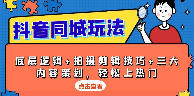 （13787期）抖音 同城玩法，底层逻辑+拍摄剪辑技巧+三大内容策划，轻松上热门_大叔资源库创业项目网-大叔资源库-资源-项目-副业-兼职-创业-大叔的库-大叔的库