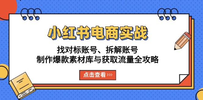 （13490期）小红书电商实战：找对标账号、拆解账号、制作爆款素材库与获取流量全攻略_大叔资源库创业项目网-大叔资源库-资源-项目-副业-兼职-创业-大叔的库-大叔的库