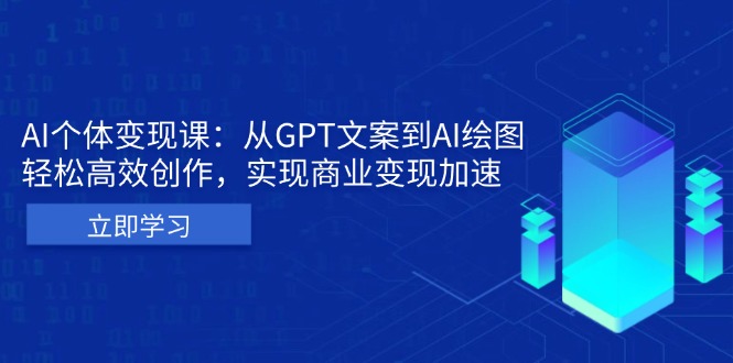 （13447期）AI个体变现课：从GPT文案到AI绘图，轻松高效创作，实现商业变现加速_大叔资源库创业项目网-大叔资源库-资源-项目-副业-兼职-创业-大叔的库-大叔的库