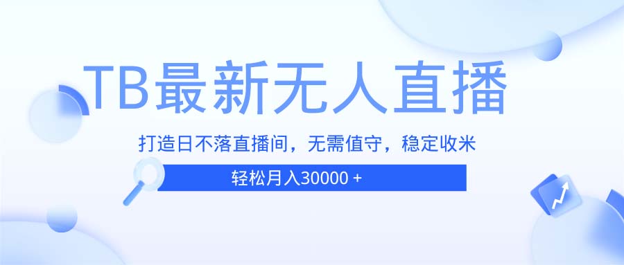 （13505期）TB无人直播，打造日不落直播间，无需真人出镜，无需值守，打造日不落直…_大叔资源库创业项目网-大叔资源库-资源-项目-副业-兼职-创业-大叔的库-大叔的库