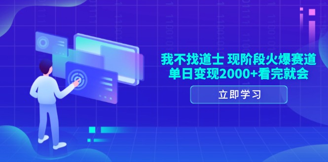 （13633期）我不找道士，现阶段火爆赛道，单日变现2000+看完就会_大叔资源库创业项目网-大叔资源库-资源-项目-副业-兼职-创业-大叔的库-大叔的库