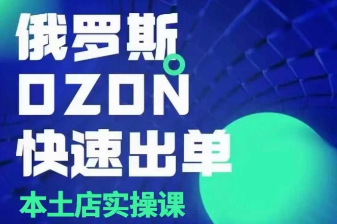俄罗斯OZON本土店实操课，​OZON本土店运营选品变现_大叔资源库-大叔资源库-资源-项目-副业-兼职-创业-大叔的库-大叔的库
