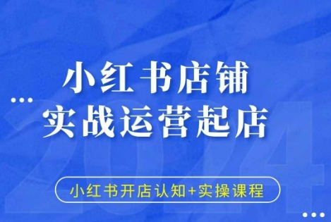 小红书店铺实战运营起店，小红书开店认知+实操课程_大叔资源库-大叔资源库-资源-项目-副业-兼职-创业-大叔的库-大叔的库