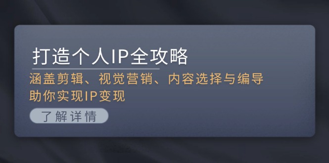 （13368期）打造个人IP全攻略：涵盖剪辑、视觉营销、内容选择与编导，助你实现IP变现_大叔资源库创业项目网-大叔资源库-资源-项目-副业-兼职-创业-大叔的库-大叔的库