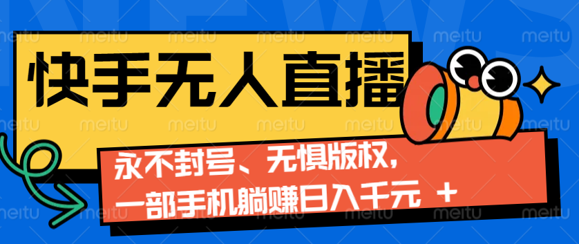 2024快手无人直播9.0神技来袭：永不封号、无惧版权，一部手机躺赚日入千元+_大叔资源库-大叔资源库-资源-项目-副业-兼职-创业-大叔的库-大叔的库