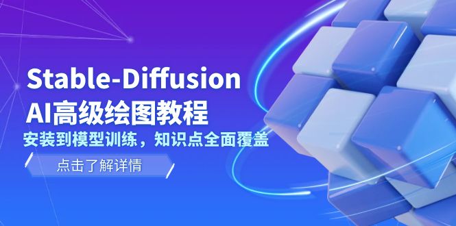 （13843期）Stable-Diffusion AI高级绘图教程，安装到模型训练，知识点全面覆盖_大叔资源库创业项目网-大叔资源库-资源-项目-副业-兼职-创业-大叔的库-大叔的库