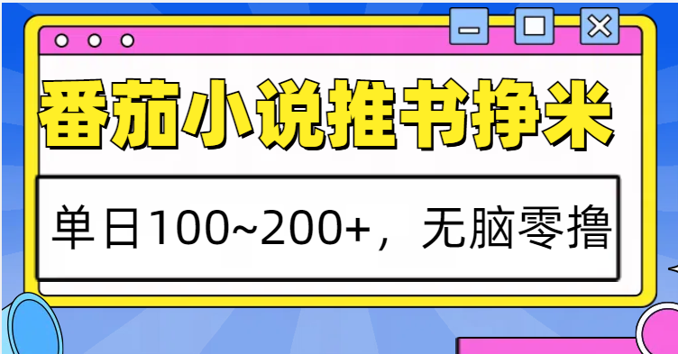 番茄小说推书赚米，单日100~200+，无脑零撸_大叔资源库-大叔资源库-资源-项目-副业-兼职-创业-大叔的库-大叔的库