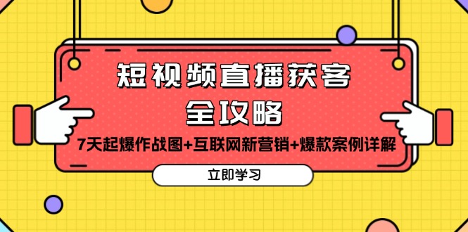 （13439期）短视频直播获客全攻略：7天起爆作战图+互联网新营销+爆款案例详解_大叔资源库创业项目网-大叔资源库-资源-项目-副业-兼职-创业-大叔的库-大叔的库