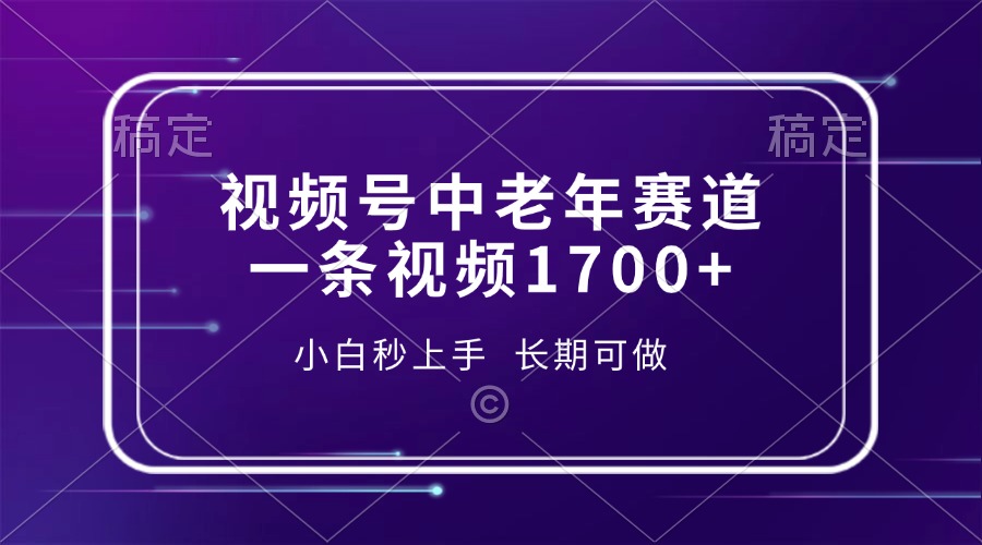 （13781期）视频号中老年赛道，一条视频1700+，小白秒上手，长期可做_大叔资源库创业项目网-大叔资源库-资源-项目-副业-兼职-创业-大叔的库-大叔的库