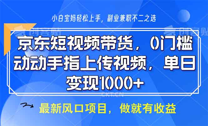 （13854期）京东短视频带货，0门槛，动动手指上传视频，轻松日入1000+_大叔资源库创业项目网-大叔资源库-资源-项目-副业-兼职-创业-大叔的库-大叔的库