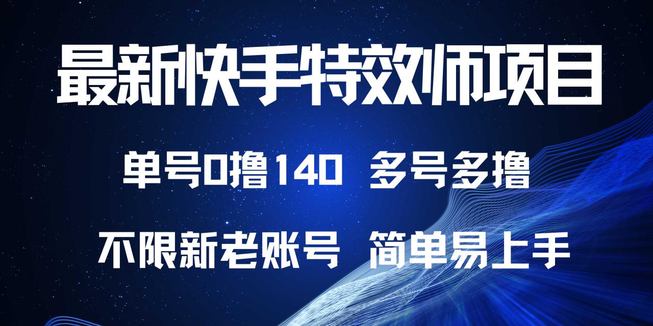 （13623期）最新快手特效师项目，单号白嫖0撸140，多号多撸_大叔资源库创业项目网-大叔资源库-资源-项目-副业-兼职-创业-大叔的库-大叔的库